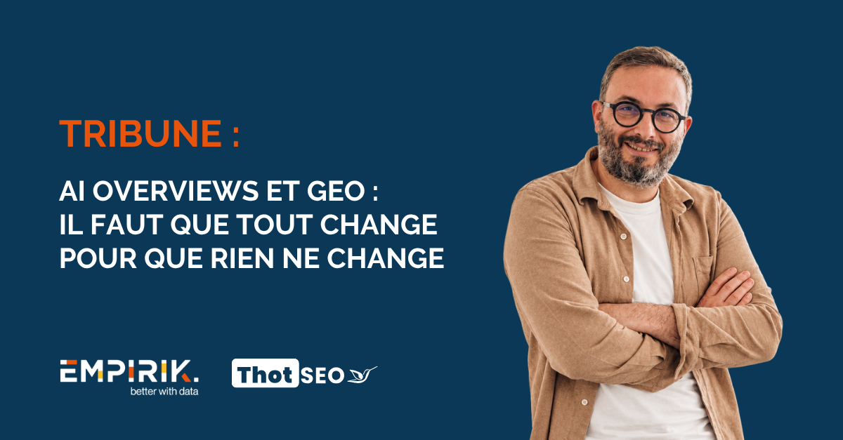 TRIBUNE : AI Overviews et GEO : il faut que tout change pour que rien ne change